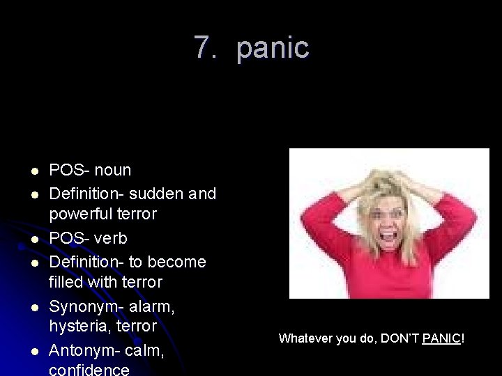 7. panic l l l POS- noun Definition- sudden and powerful terror POS- verb