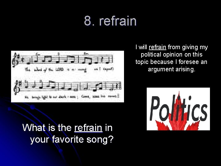8. refrain I will refrain from giving my political opinion on this topic because