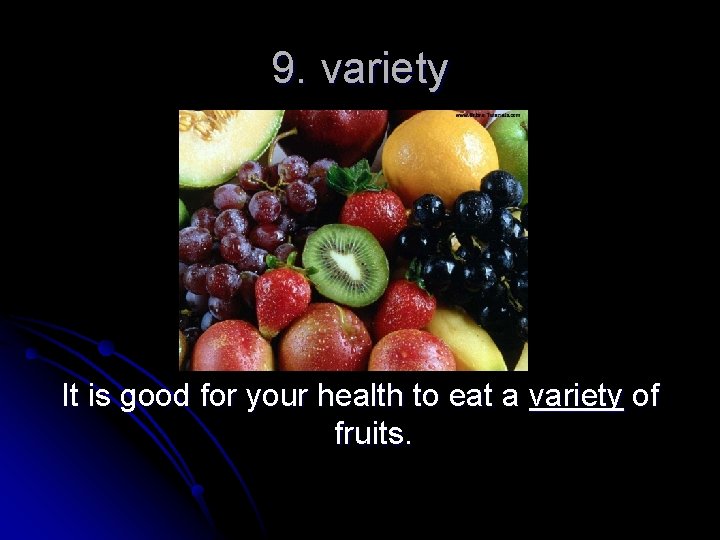 9. variety It is good for your health to eat a variety of fruits.