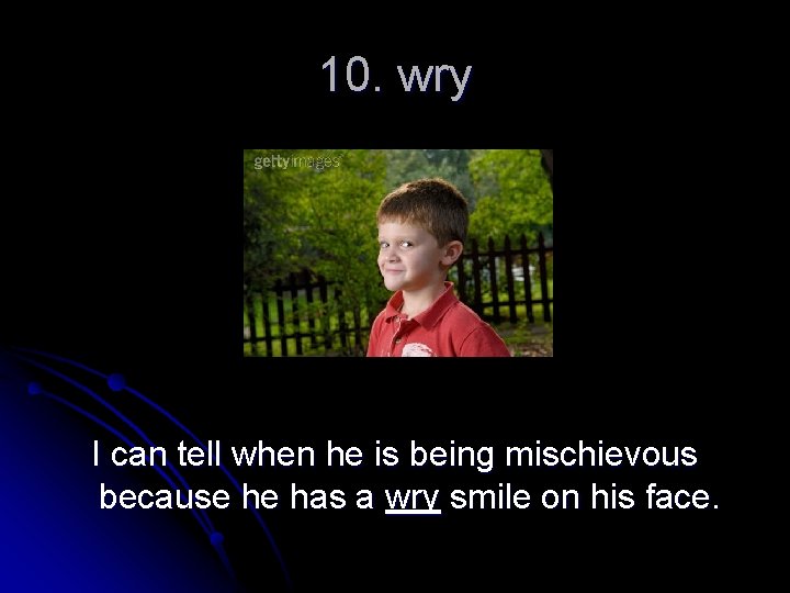 10. wry I can tell when he is being mischievous because he has a