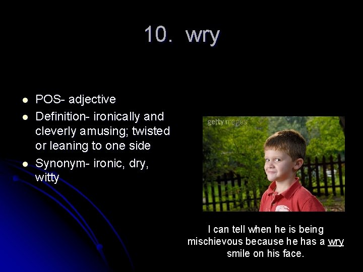 10. wry l l l POS- adjective Definition- ironically and cleverly amusing; twisted or