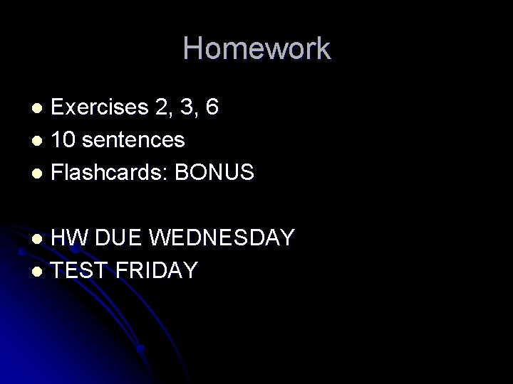 Homework Exercises 2, 3, 6 l 10 sentences l Flashcards: BONUS l HW DUE