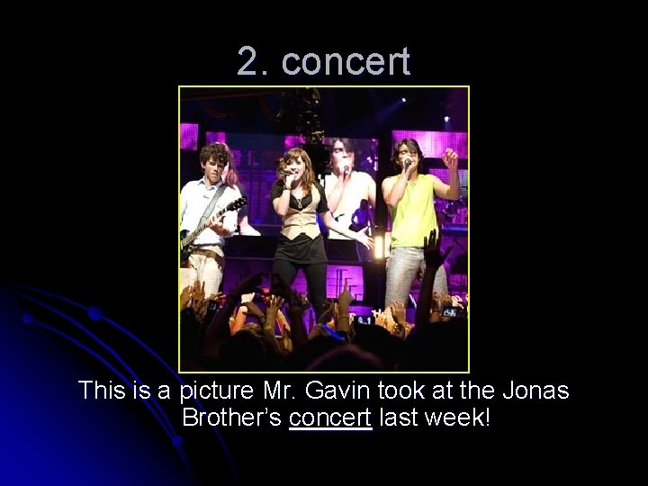 2. concert This is a picture Mr. Gavin took at the Jonas Brother’s concert