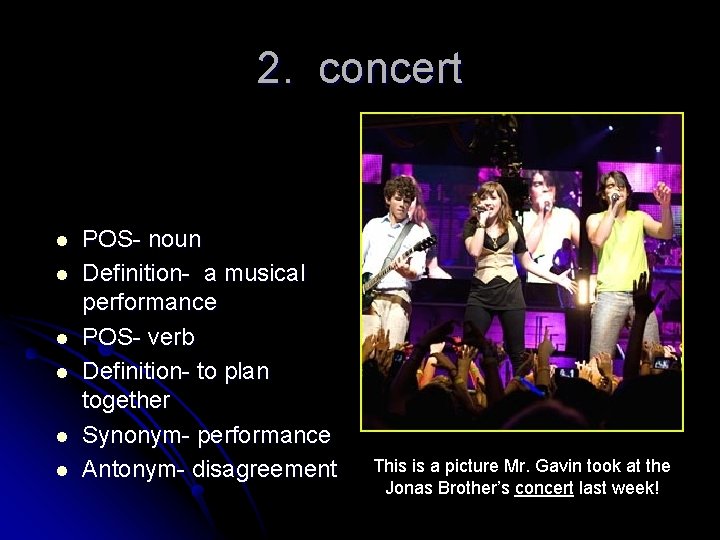 2. concert l l l POS- noun Definition- a musical performance POS- verb Definition-
