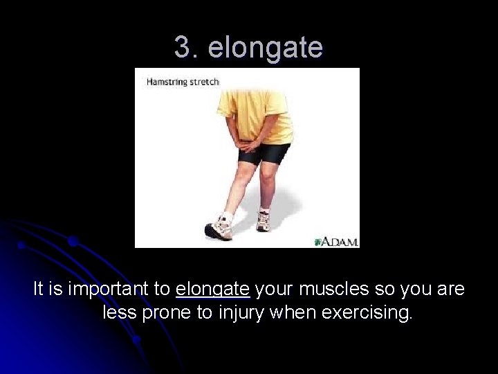3. elongate It is important to elongate your muscles so you are less prone