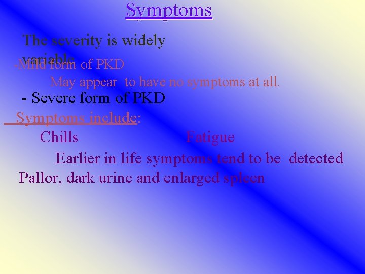 Symptoms The severity is widely variable -Mild form of PKD May appear to have
