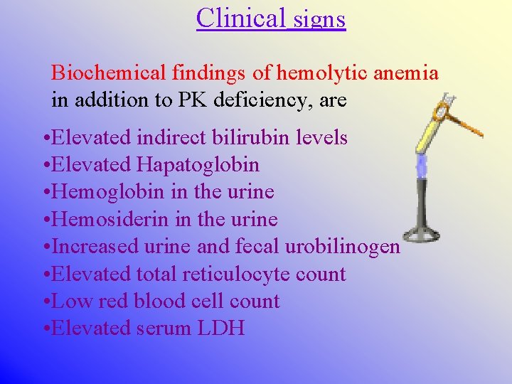 Clinical signs Biochemical findings of hemolytic anemia in addition to PK deficiency, are •