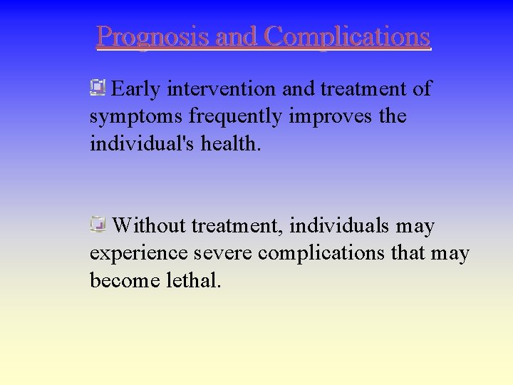 Prognosis and Complications Early intervention and treatment of symptoms frequently improves the individual's health.