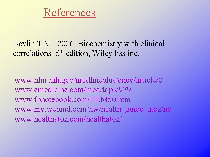 References Devlin T. M. , 2006, Biochemistry with clinical correlations, 6 th edition, Wiley