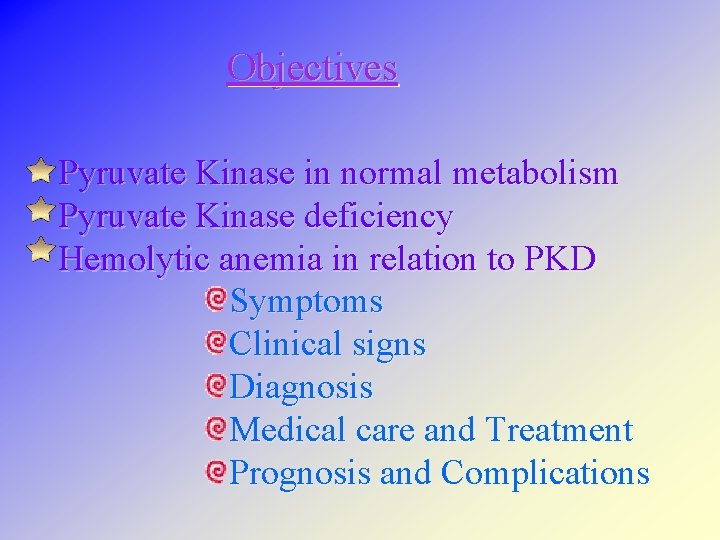 Objectives Pyruvate Kinase in normal metabolism Pyruvate Kinase deficiency Hemolytic anemia in relation to