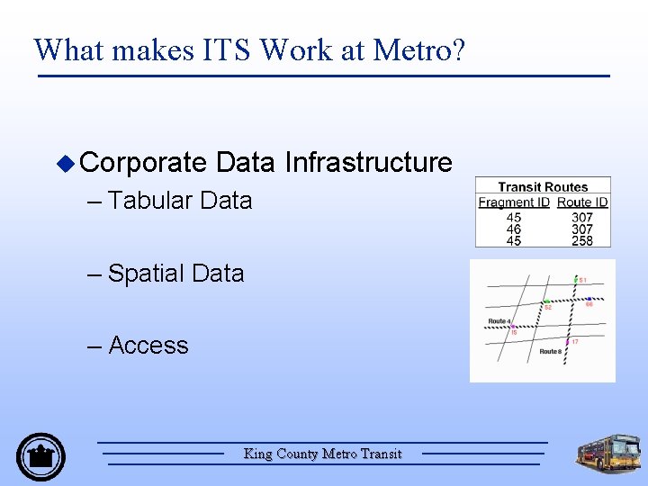 What makes ITS Work at Metro? u Corporate Data Infrastructure – Tabular Data –