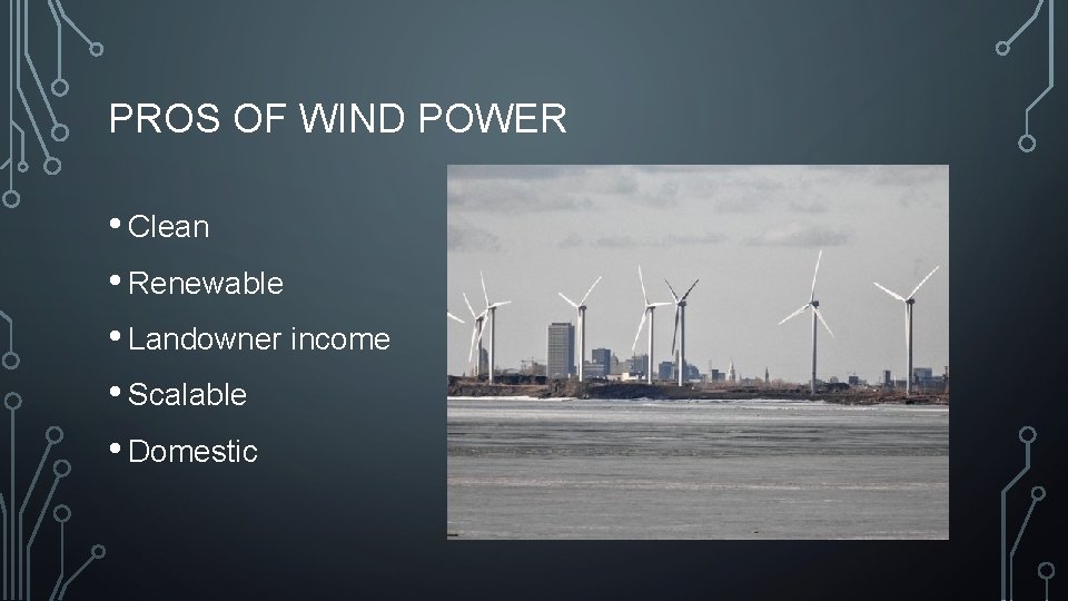 PROS OF WIND POWER • Clean • Renewable • Landowner income • Scalable •