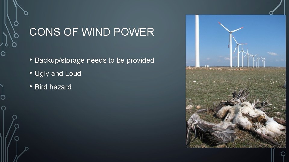CONS OF WIND POWER • Backup/storage needs to be provided • Ugly and Loud