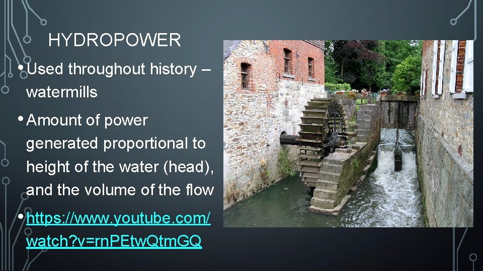 HYDROPOWER • Used throughout history – watermills • Amount of power generated proportional to