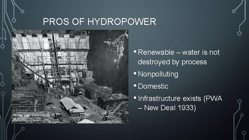 PROS OF HYDROPOWER • Renewable – water is not destroyed by process • Nonpolluting