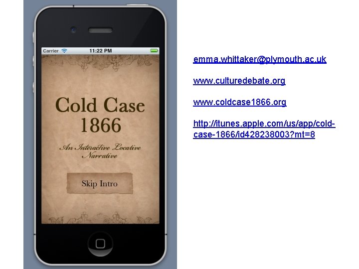 emma. whittaker@plymouth. ac. uk www. culturedebate. org www. coldcase 1866. org http: //itunes. apple.
