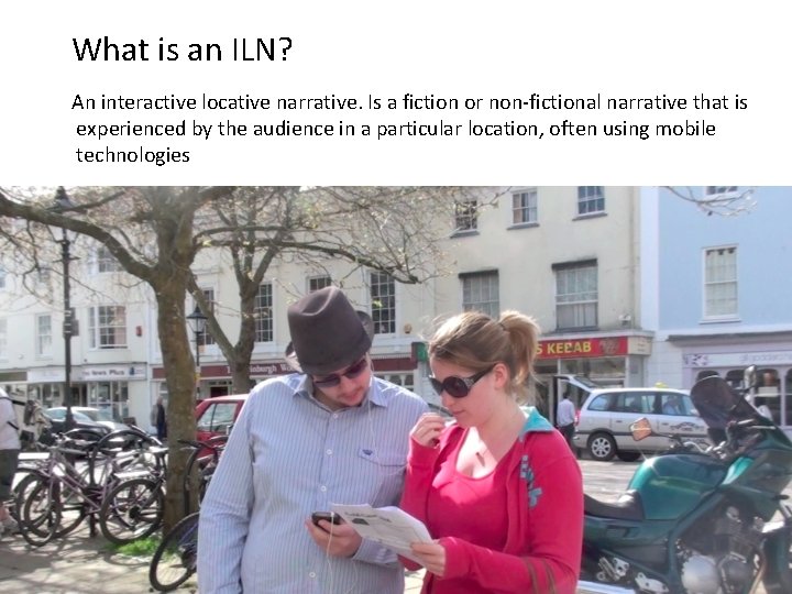 What is an ILN? An interactive locative narrative. Is a fiction or non-fictional narrative