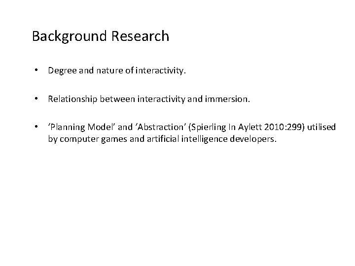Background Research • Degree and nature of interactivity. • Relationship between interactivity and immersion.