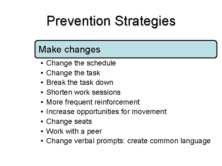 Prevention Strategies Make changes • • • Change the schedule Change the task Break