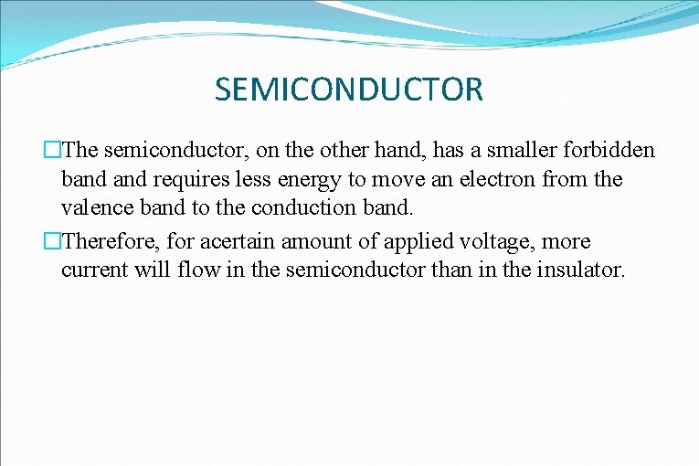SEMICONDUCTOR �The semiconductor, on the other hand, has a smaller forbidden band requires less