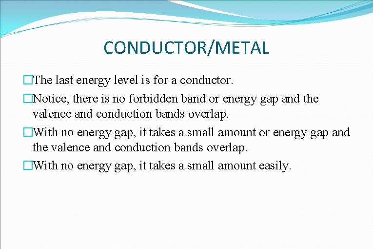 CONDUCTOR/METAL �The last energy level is for a conductor. �Notice, there is no forbidden