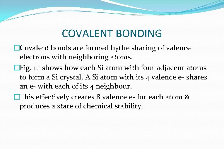 COVALENT BONDING �Covalent bonds are formed bythe sharing of valence electrons with neighboring atoms.