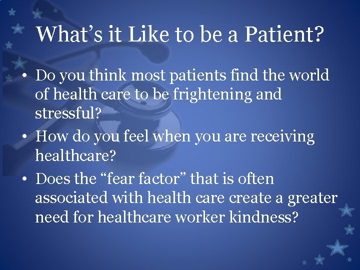 What’s it Like to be a Patient? • Do you think most patients find