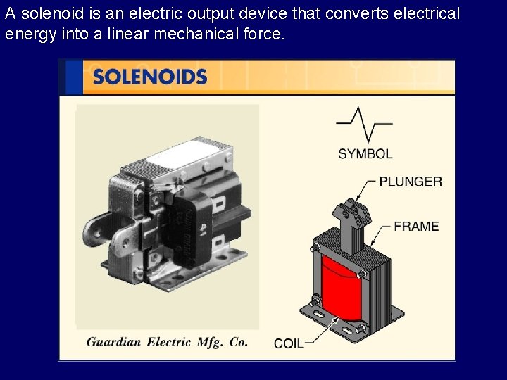 A solenoid is an electric output device that converts electrical energy into a linear