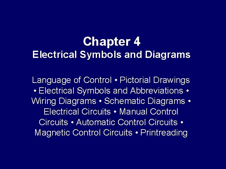 Chapter 4 Electrical Symbols and Diagrams Language of Control • Pictorial Drawings • Electrical