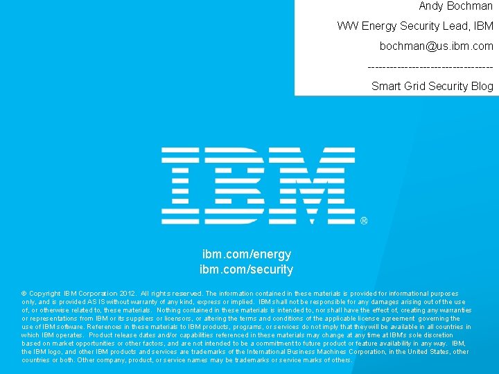 Andy Bochman WW Energy Security Lead, IBM bochman@us. ibm. com -----------------Smart Grid Security Blog