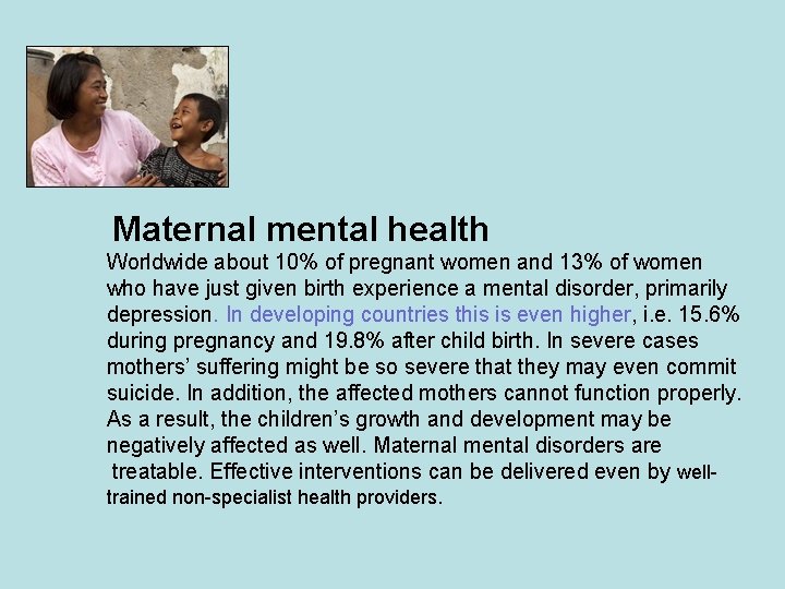 Maternal mental health Worldwide about 10% of pregnant women and 13% of women who