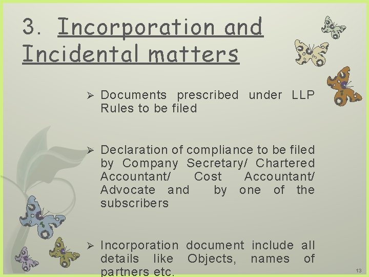 3. Incorporation and Incidental matters Ø Documents prescribed under LLP Rules to be filed