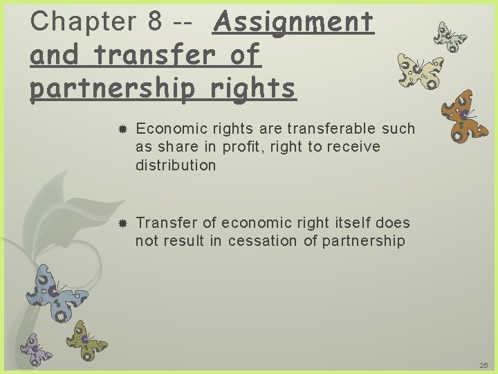 Chapter 8 -- Assignment and transfer of partnership rights Economic rights are transferable such