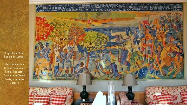 Tapestry called "Lenda do Lethes” Decimus Iunius Brutus near river Lima- Tapestry Pousada de