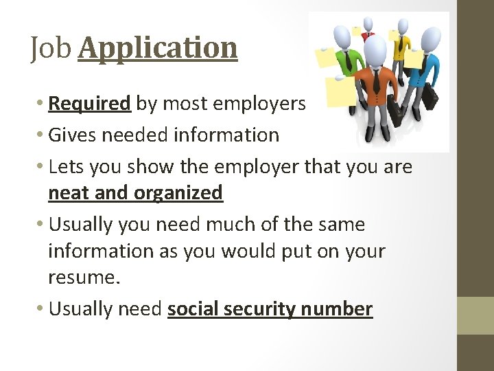 Job Application • Required by most employers • Gives needed information • Lets you