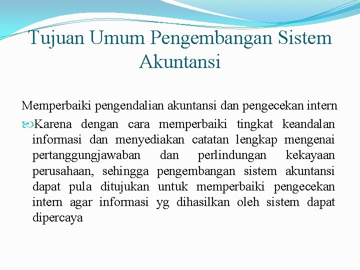 Tujuan Umum Pengembangan Sistem Akuntansi Memperbaiki pengendalian akuntansi dan pengecekan intern Karena dengan cara