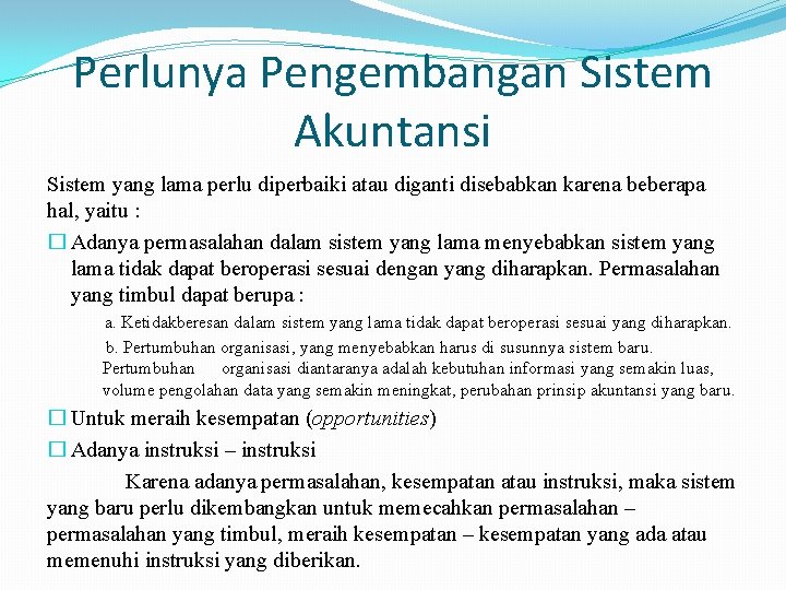 Perlunya Pengembangan Sistem Akuntansi Sistem yang lama perlu diperbaiki atau diganti disebabkan karena beberapa