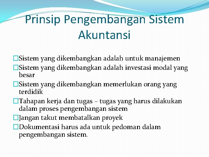 Prinsip Pengembangan Sistem Akuntansi �Sistem yang dikembangkan adalah untuk manajemen �Sistem yang dikembangkan adalah