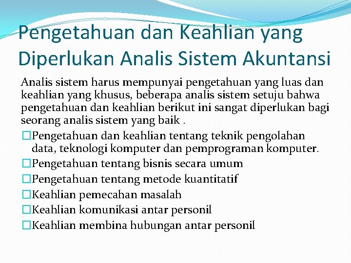 Pengetahuan dan Keahlian yang Diperlukan Analis Sistem Akuntansi Analis sistem harus mempunyai pengetahuan yang