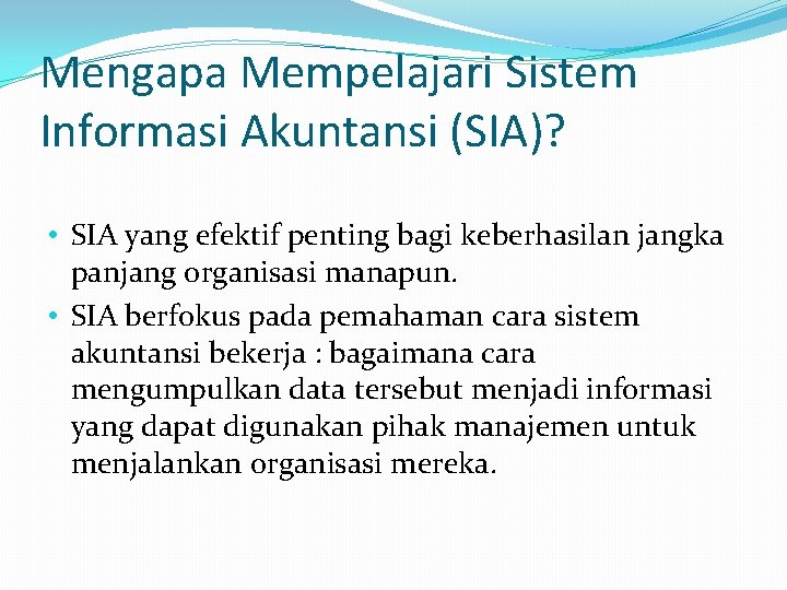 Mengapa Mempelajari Sistem Informasi Akuntansi (SIA)? • SIA yang efektif penting bagi keberhasilan jangka