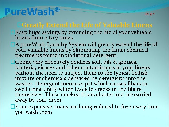 Pure. Wash® PTI © ® �Greatly Extend the Life of Valuable Linens �Reap huge