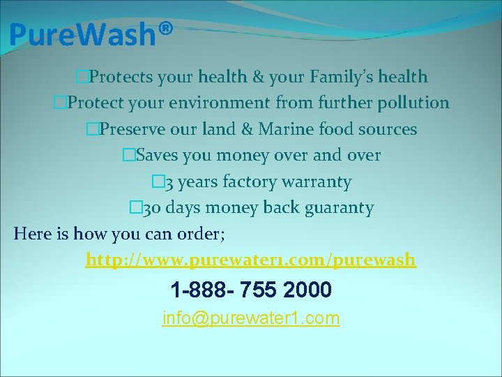 Pure. Wash® �Protects your health & your Family’s health �Protect your environment from further