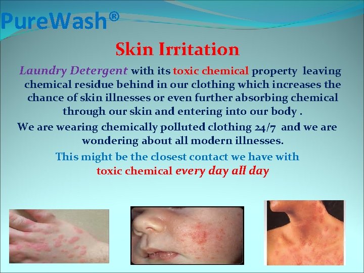 Pure. Wash® Skin Irritation Laundry Detergent with its toxic chemical property leaving chemical residue