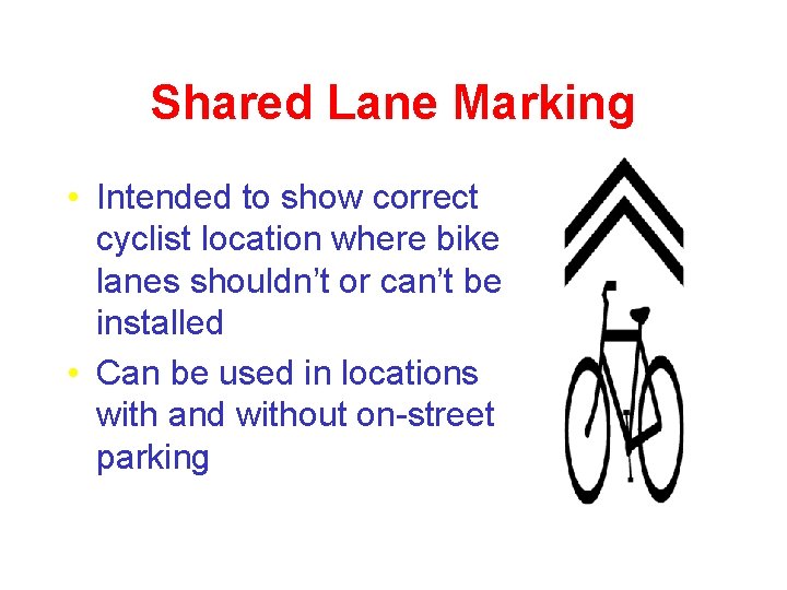 Shared Lane Marking • Intended to show correct cyclist location where bike lanes shouldn’t