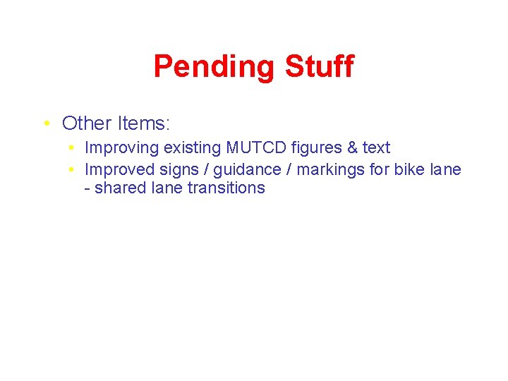 Pending Stuff • Other Items: • Improving existing MUTCD figures & text • Improved