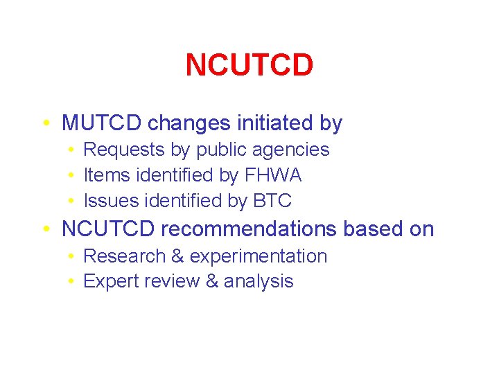 NCUTCD • MUTCD changes initiated by • Requests by public agencies • Items identified