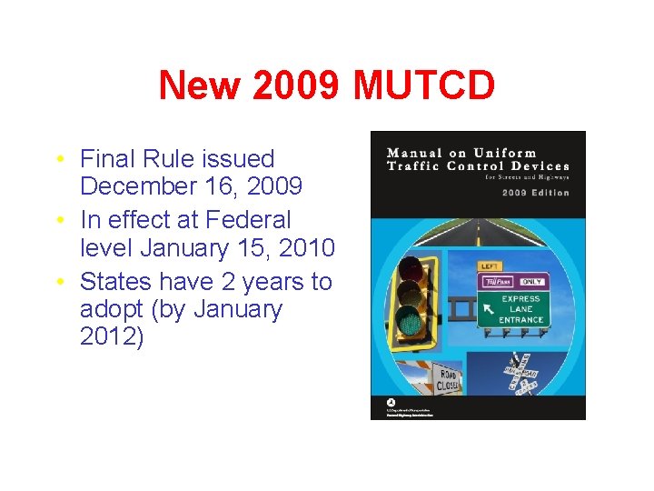 New 2009 MUTCD • Final Rule issued December 16, 2009 • In effect at