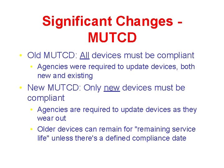 Significant Changes MUTCD • Old MUTCD: All devices must be compliant • Agencies were