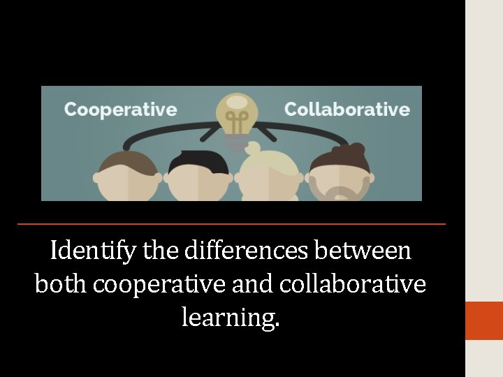 Identify the differences between both cooperative and collaborative learning. 