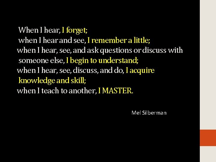 When I hear, I forget; when I hear and see, I remember a little;